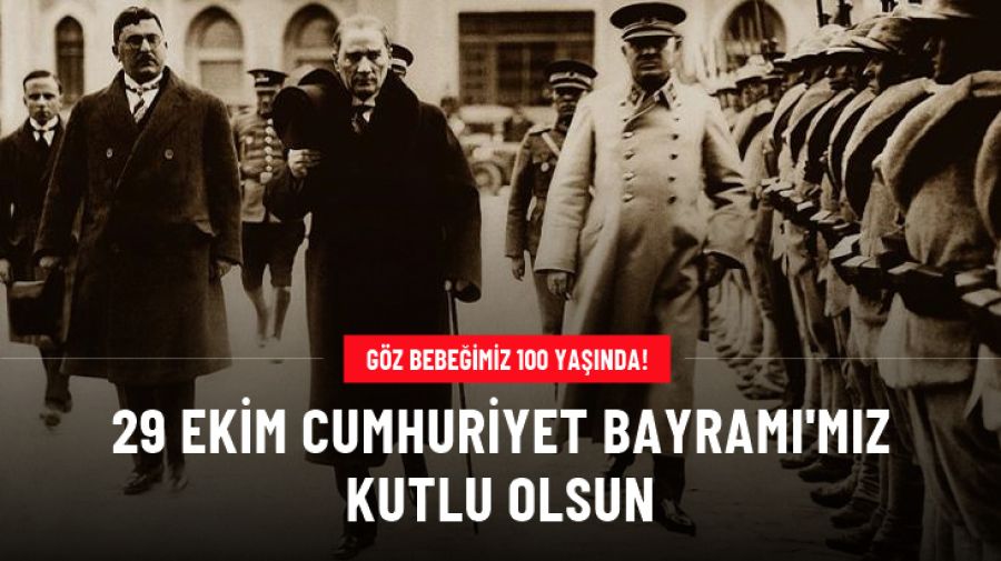 Göz bebeğimiz 100 yaşında! 29 Ekim Cumhuriyet Bayramı'mız kutlu olsun