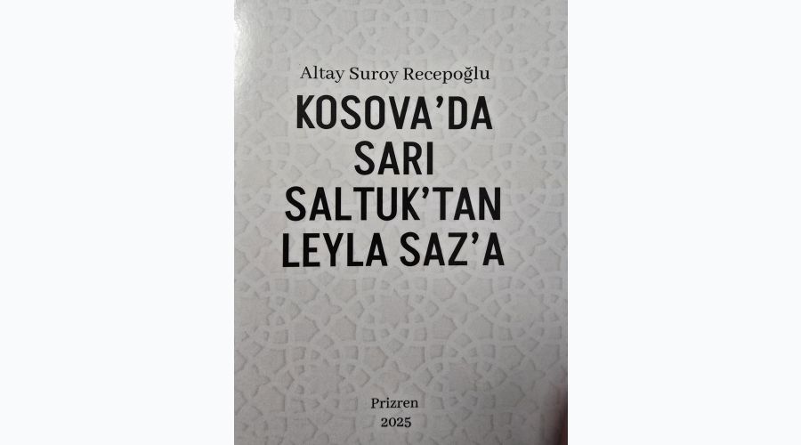 Kosova’da Sarı Saltuk’tan Leyla Saz’a: Osmanlı-Türk Kültürel Mirasının İzinde